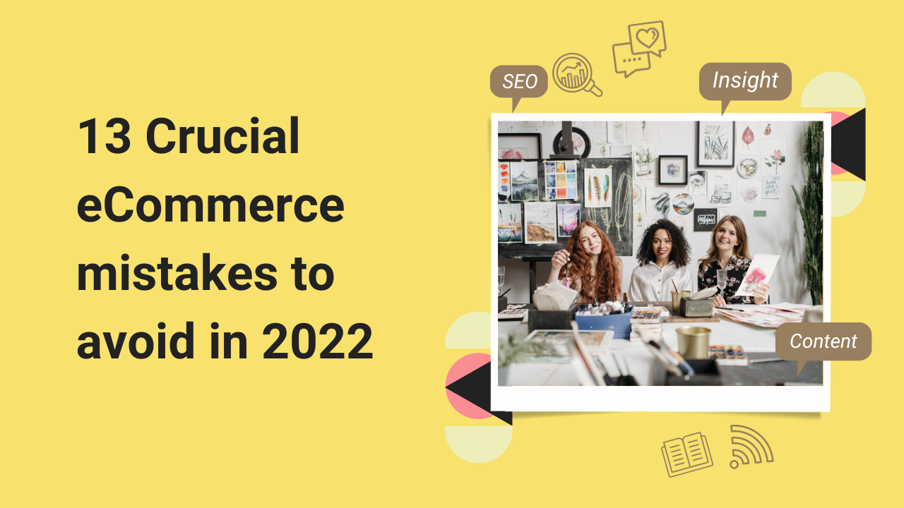 13 Crucial eCommerce mistakes to avoid in 2022