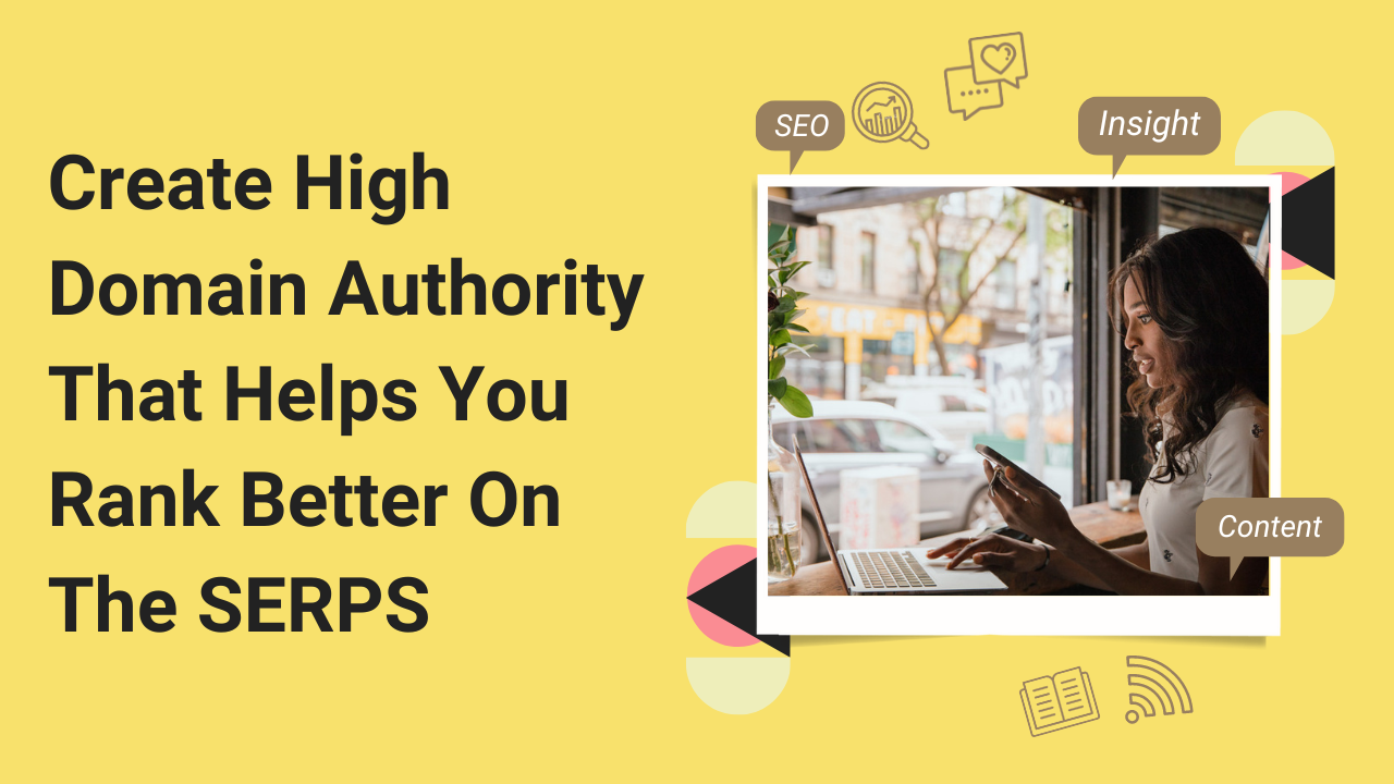 Create High Domain Authority That Helps You Rank Better On The SERPS