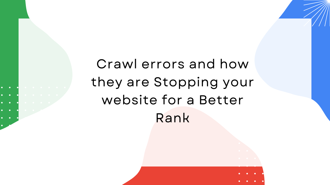Crawl errors and how they are Stopping your website for a Better Rank