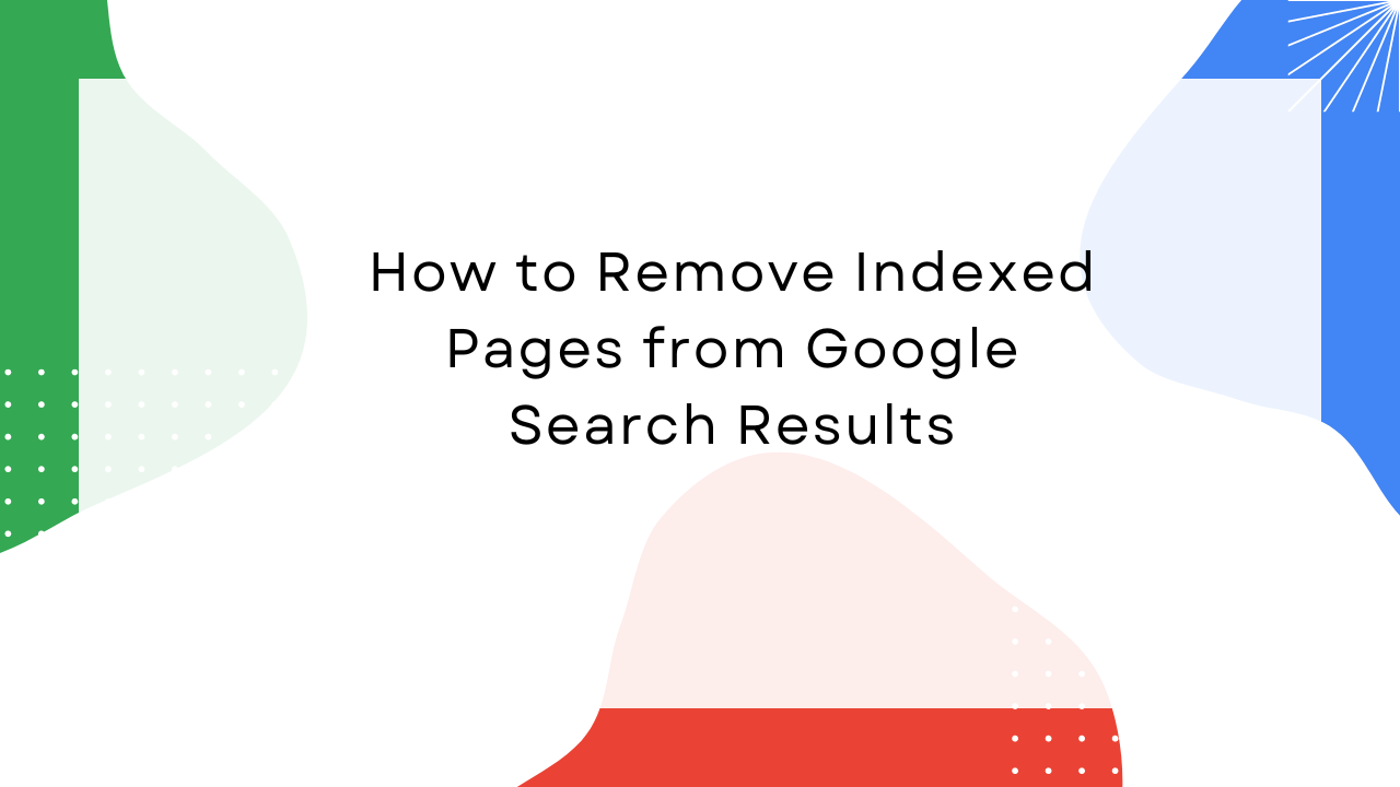 How to Remove Indexed Pages from Google Search Results