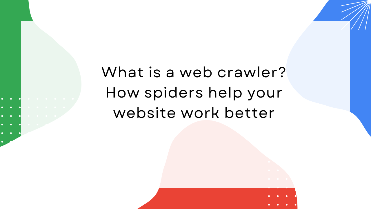What is a web crawler How spiders help your website work better