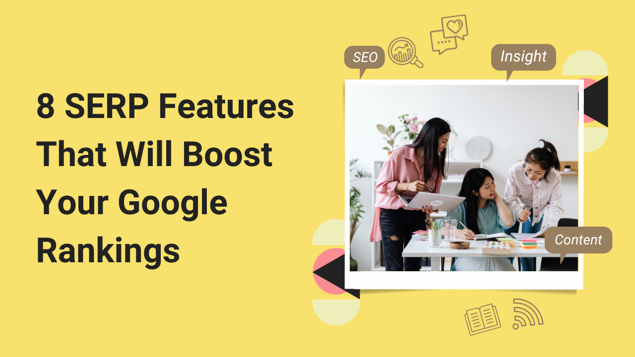 8 SERP Features That Will Boost Your Google Rankings