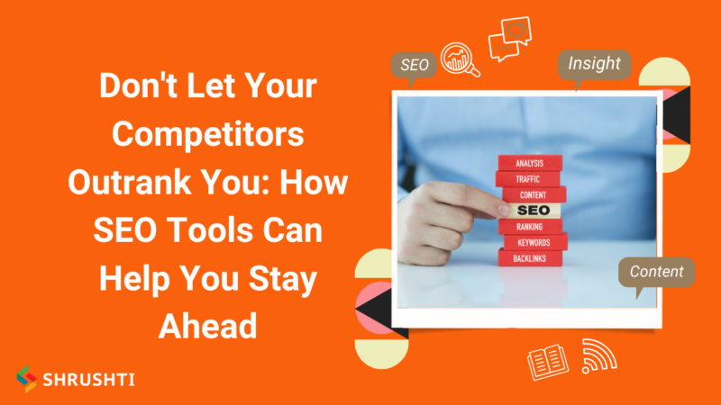 Don’t Let Your Competitors Outrank You: How SEO Tools Can Help You Stay Ahead